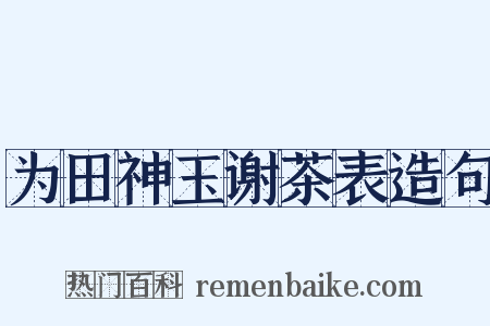 为田神玉谢茶表造句是什么意思的图片